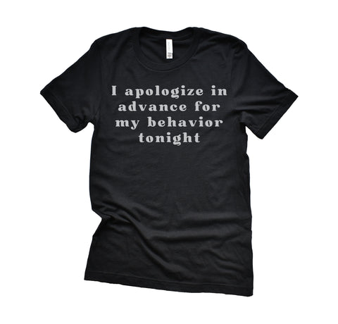 I apologize in advance for my behavior tonight T-Shirt