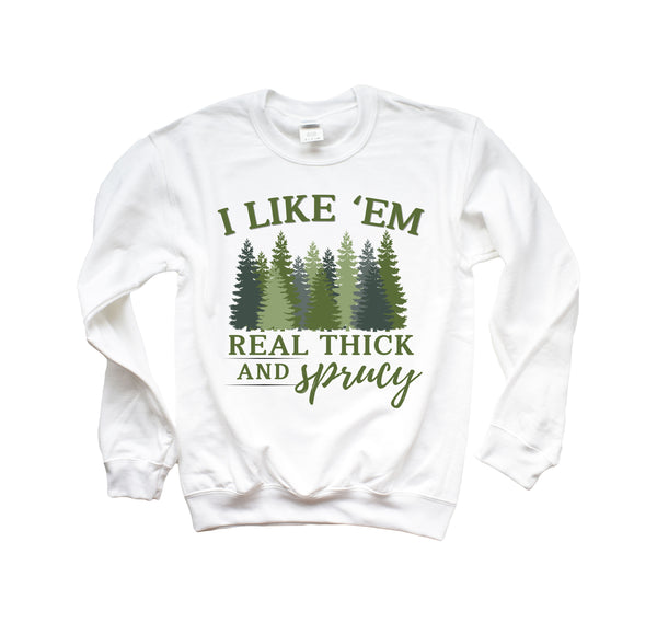 I Like Em Real Thick and Spruce Sweatshirt