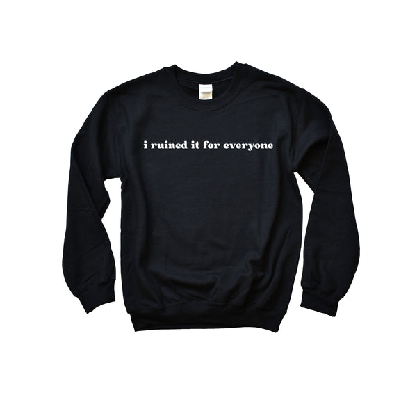 I ruined it for everyone Sweatshirt