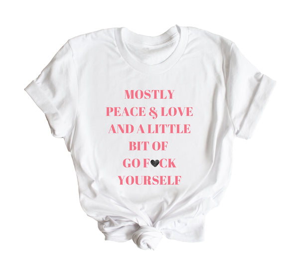 Mostly Peace, Love & A Little Bit of Go F*ck Yourself T-Shirt