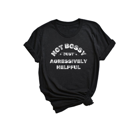 Not Bossy Just Aggressively Helpful T-Shirt