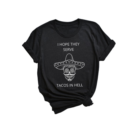 I Hope They Serve Tacos In Hell T-Shirt