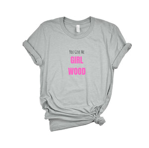 You Give Me Girl Wood T-Shirt