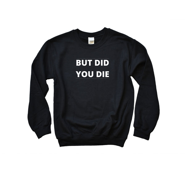 But Did You Die Crewneck