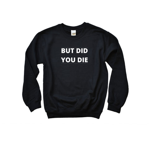 But Did You Die Crewneck