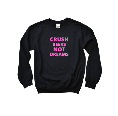 Crush Beers Not Dreams Crewneck