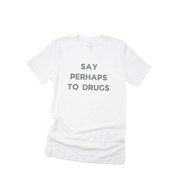 SAY PERHAPS TO DRUGS T-Shirt